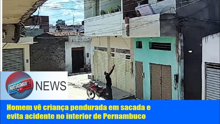 Homem vê criança pendurada em sacada e evita acidente no interior de Pernambuco |#matiasmaxtv